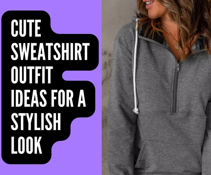 Cute Sweatshirt Outfit Ideas For A Stylish Look